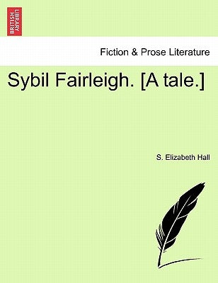 Sybil Fairleigh. [A Tale.] by Hall, S. Elizabeth
