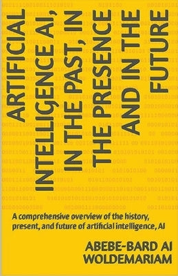 In the Past, in the Presence and in the Future of Artificial Intelligence AI by Woldemariam