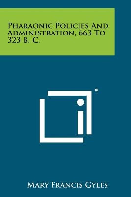Pharaonic Policies And Administration, 663 To 323 B. C. by Gyles, Mary Francis