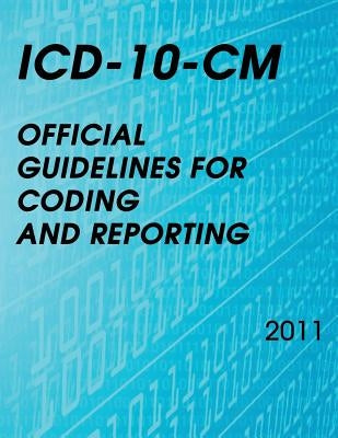 ICD-10-CM Official Guidelines for Coding and Reporting 2011 by National Center for Health Statistics