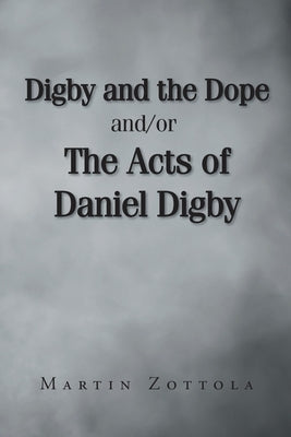 Digby and the Dope and-or The Acts of Daniel Digby by Zottola, Martin