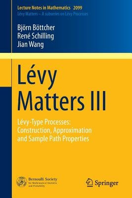 Lévy Matters III: Lévy-Type Processes: Construction, Approximation and Sample Path Properties by Böttcher, Björn