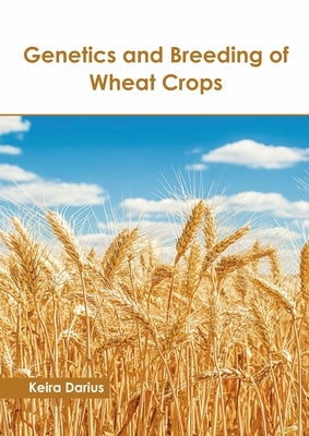 Genetics and Breeding of Wheat Crops by Darius, Keira