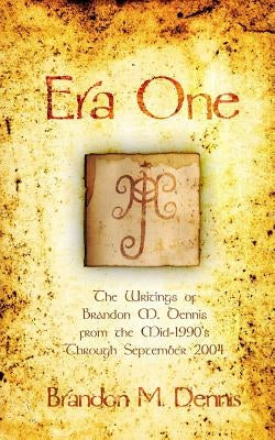 Era One: The writings of Brandon M. Dennis from the mid-1990s through September 2004 by Dennis, Brandon M.