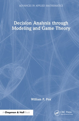 Decision Analysis through Modeling and Game Theory by Fox, William P.