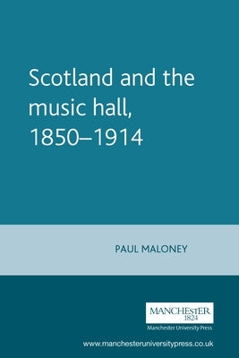Scotland and the Music Hall, 1850-1914 by Maloney, Paul