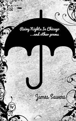 Rainy Nights In Chicago: ...and other poems by Sawers, James
