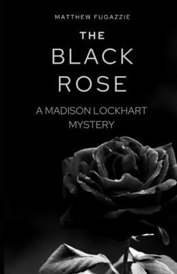 The Black Rose: A Madison Lockhart Mystery by Fugazzie, Matthew