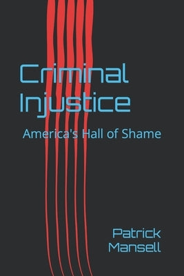 Criminal Injustice: America's Hall of Shame by Mansell, Patrick