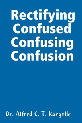 Rectifying Confused Confusing Confusion by Kangolle, Alfred C. T.