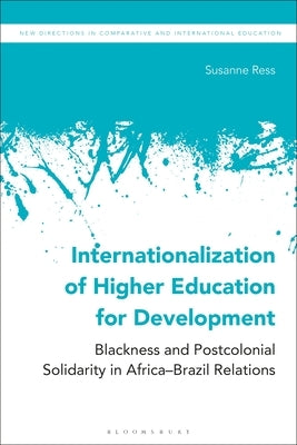Internationalization of Higher Education for Development: Blackness and Postcolonial Solidarity in Africa-Brazil Relations by Ress, Susanne
