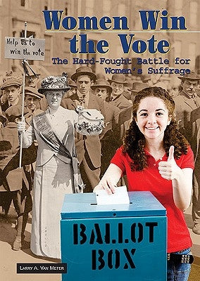 Women Win the Vote: The Hard-Fought Battle for Women's Suffrage by Van Meter, Larry A.