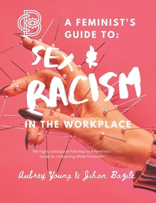 A Feminist's Guide to: Sex & Racism in the Workplace by Jihan Bazile, Aubrey Young and