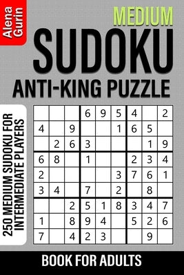 Medium Sudoku Anti-King Puzzle Book for Adults: 250 Medium Sudoku For Intermediate Players by Gurin, Alena