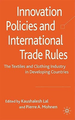 Innovation Policies and International Trade Rules: The Textiles and Clothing Industry in Developing Countries by Lal, K.