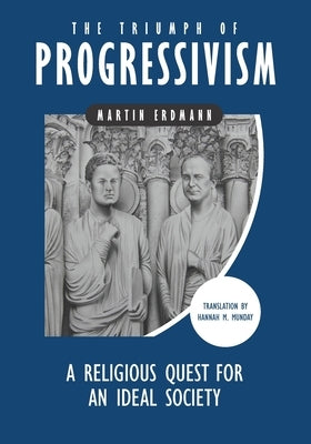The Triumph of Progressivism: A Religious Quest for an Ideal Society by Munday, Hannah M.