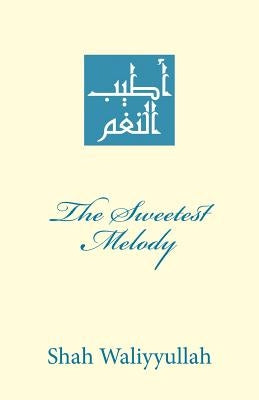 The Sweetest Melody: Atyab an-Nagham fi Madh Sayyid al-'Arab wa'l-Ajam by Kiani, Muhammad Tahir Mahmood