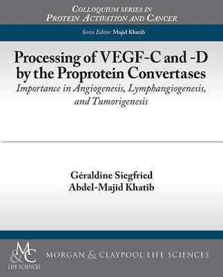 Processing of Vegf-C and -D by the Proprotein Convertases: Importance in Angiogenesis, Lymphangiogenesis, and Tumorigenesis by Siegfried, Geraldine
