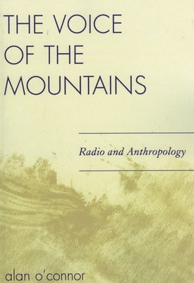 Voice of the Mountains: Radio and Anthropology by O'Connor, Alan