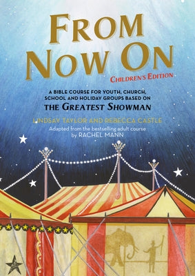 From Now On: Children's Edition: A Bible Course for Youth, Church, School and Holiday Groups Based on the Greatest Showman by Castle, Rebecca