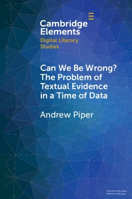 Can We Be Wrong? the Problem of Textual Evidence in a Time of Data by Piper, Andrew