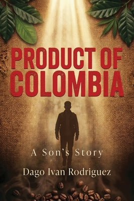 Product of Colombia: A Son's Story by Rodriguez, Ivan