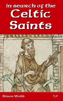 In Search of the Celtic Saints by Webb, Simon