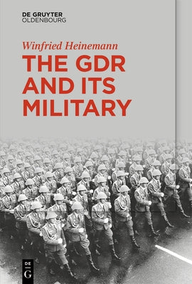 The Gdr and Its Military by Heinemann, Winfried