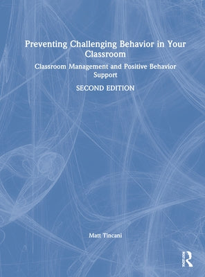 Preventing Challenging Behavior in Your Classroom: Classroom Management and Positive Behavior Support by Tincani, Matt