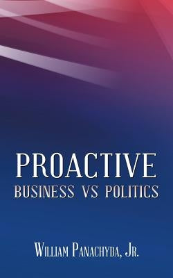 Proactive Business vs Politics by Panachyda, William, Jr.