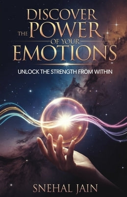 Discover the Power of Your Emotions: Unlock the Strength From Within by Jain, Snehal