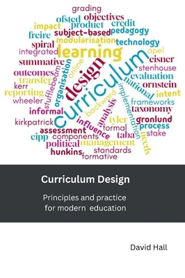 Curriculum Design: Principles and practice for modern education by Hall, David
