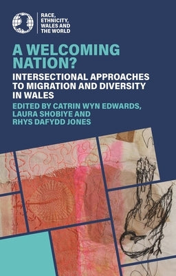 A Welcoming Nation?: Intersectional Approaches to Migration and Diversity in Wales by Edwards, Catrin Wyn
