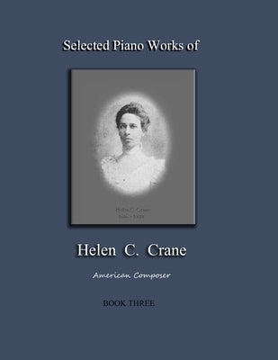 Selected Piano Works of Helen C. Crane - Book Three: American composer by Crane, Bernard R.