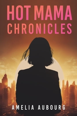 Hot Mama Chronicles by Aubourg, Amelia