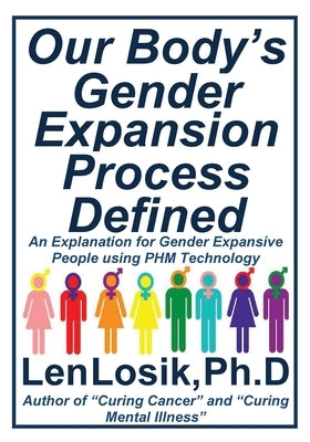 Our Body's Gender Expansion Process Defined: An Explanation for the Wide Spectrum of Gender Expansion People Using PHM Technology by Losik Ph. D., Len