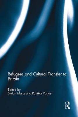 Refugees and Cultural Transfer to Britain by Manz, Stefan
