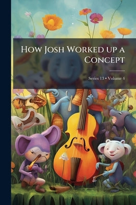 How Josh Worked up a Concept; Volume 4; Series 13 by Anonymous