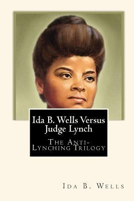 Ida B. Wells Versus Judge Lynch: The Anti-Lynching Trilogy by Mitchell, Joe Henry