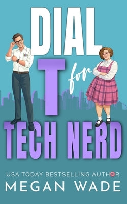Dial T for Tech Nerd: a Billionaire BBW Romance by Wade, Megan