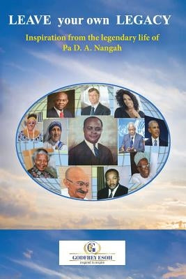Leave your own Legacy: Inspiration from the legendary life of Pa D.A. Nangah by Esoh, Godfrey Nji