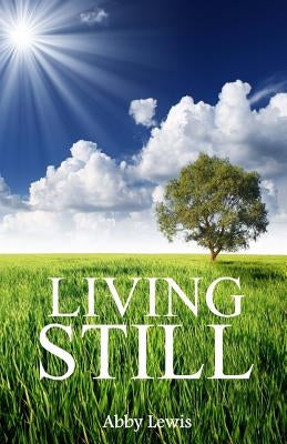 Living Still: Walking in Peace in the Midst of Life by Lewis, Abby