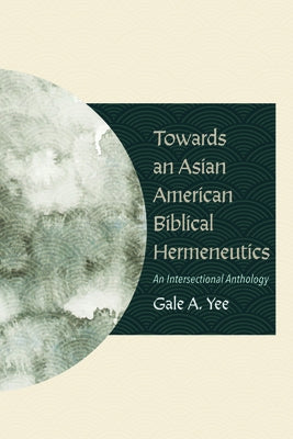 Towards an Asian American Biblical Hermeneutics by Yee, Gale A.