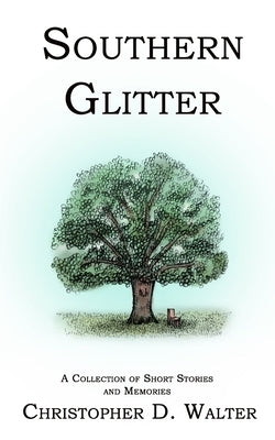 Southern Glitter: A Collection of Short Stories and Memories by Walter, Christopher D.
