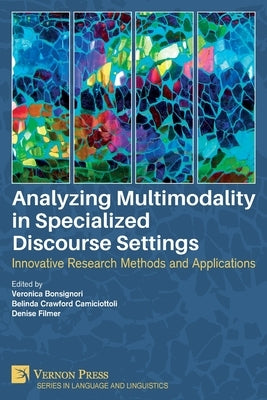 Analyzing Multimodality in Specialized Discourse Settings: Innovative Research Methods and Applications by Bonsignori, Veronica