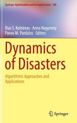 Dynamics of Disasters: Algorithmic Approaches and Applications by Kotsireas, Ilias S.