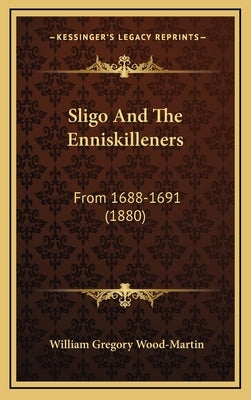Sligo And The Enniskilleners: From 1688-1691 (1880) by Wood-Martin, William Gregory