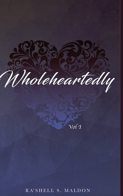Wholeheartedly: Vol I by Maldon, Ra'shell
