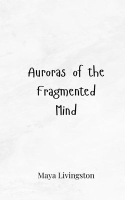 Auroras of the Fragmented Mind by Livingston, Maya