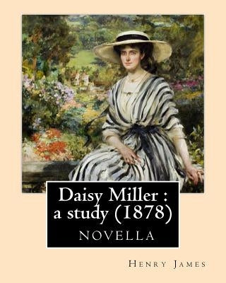 Daisy Miller: a study (1878)-novela by Henry James: Daisy Miller: a study. An international episode. Four meetings by James, Henry